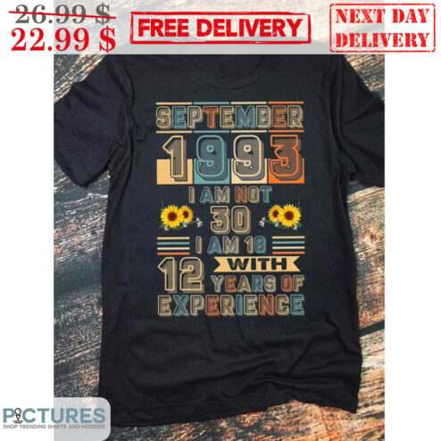 September 1993 I Am Not 30 I Am 18 With 12 Years If Experience Vintage Shirt