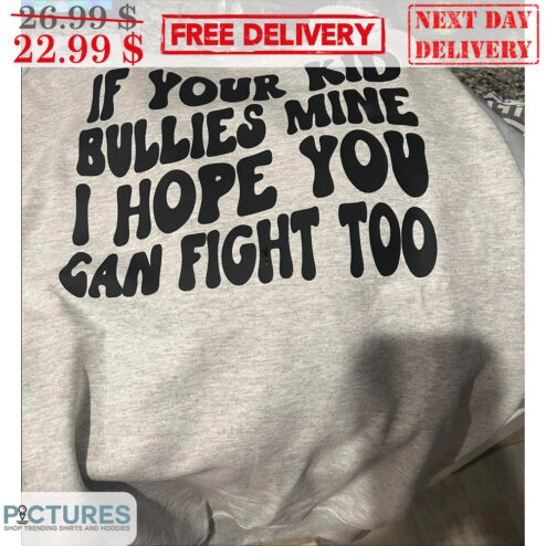 If Your Kid Bullies Mine I Hope You Can Fight Too Shirt