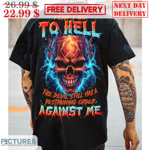 Skull I Can't Go To Hell The Devil Still Has A Restraining Order Against Me Shirt