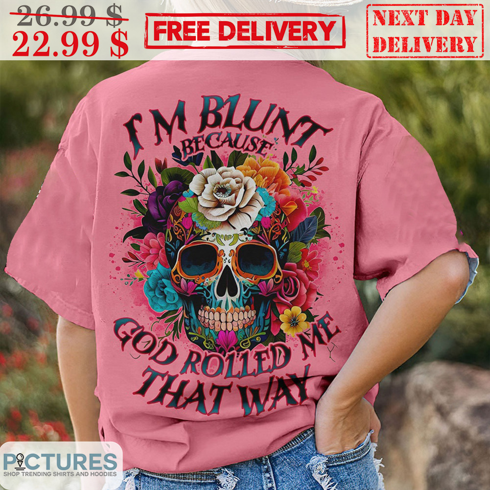 Skull I'm Blunt Because God Rolled Me That Way Shirt