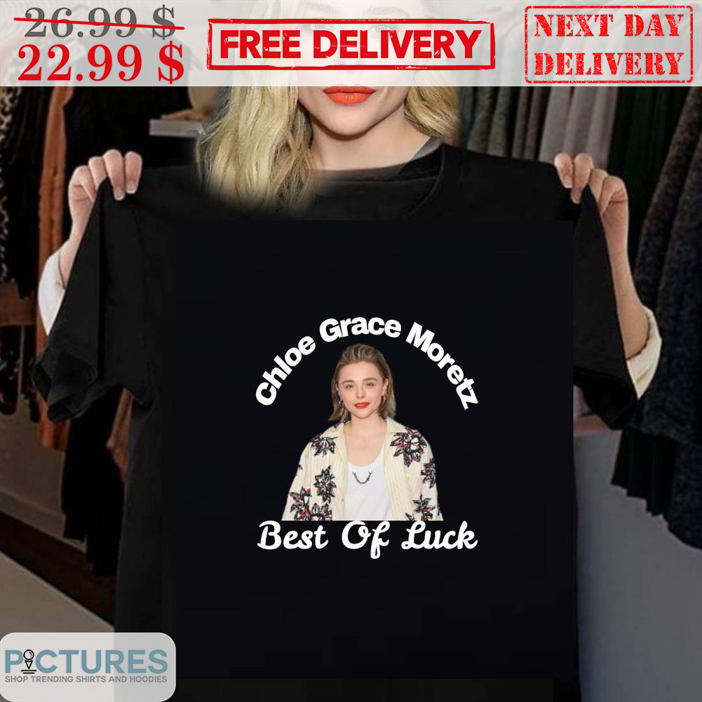 Chloe Grace Moretz Best Of Luck Shirt