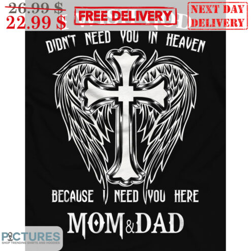 I Wish God Didn't Need You In Heaven Because I Need You Here Mom And Dad Wings Cross Shirt