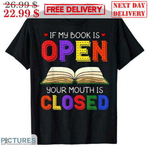 If My Book Is Open Your Mouth Is Closed Shirt