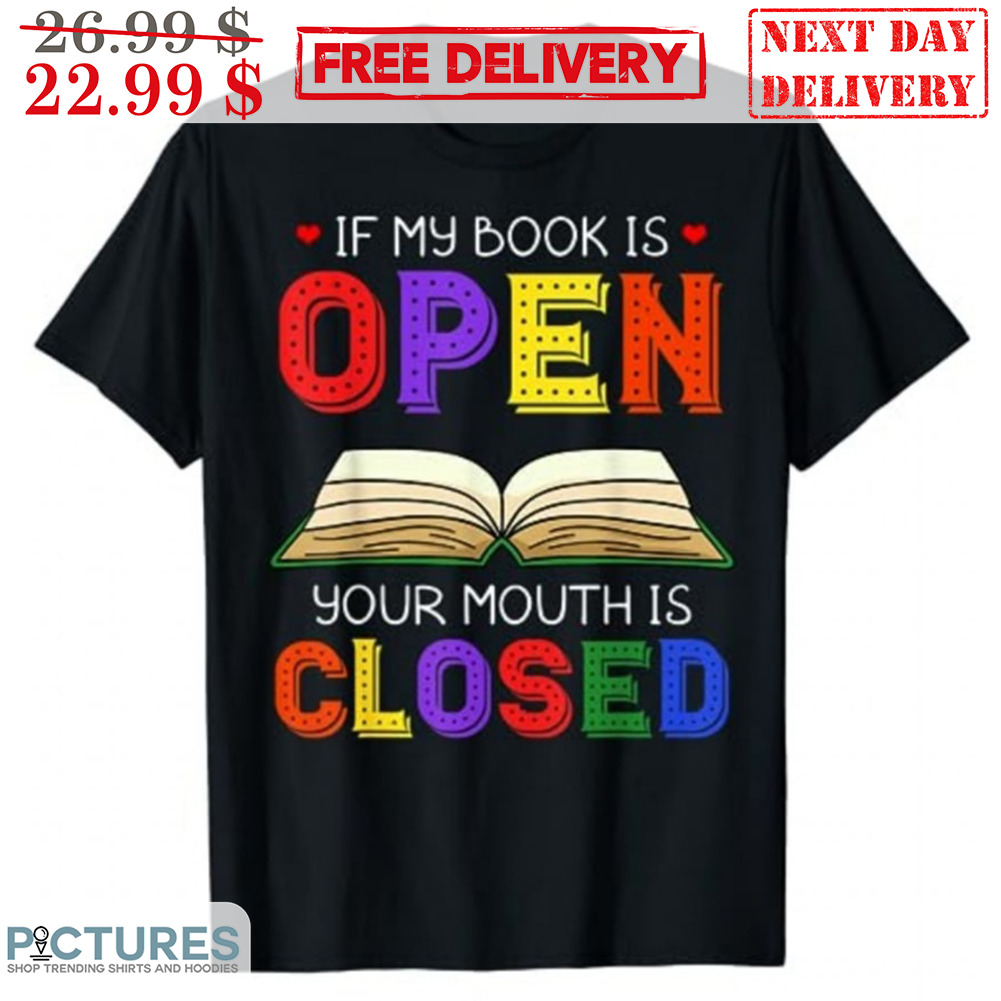 If My Book Is Open Your Mouth Is Closed Shirt
