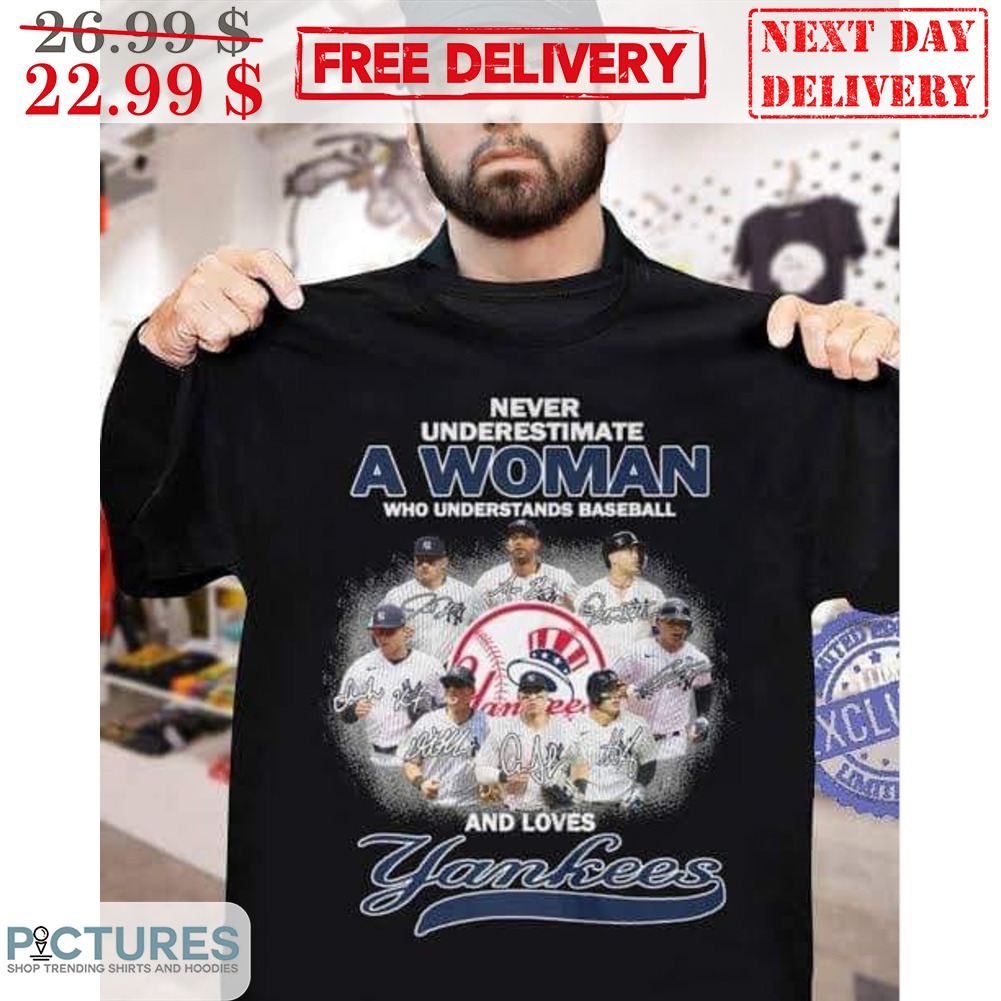Never Underestimate A Woman Who Understands Baseball And Loves Yankess Signature Shirt