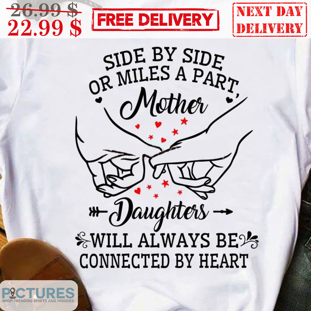 Side By Side Or Miles A Part Mother Daughter Will Always Be Connected By Heart Shirt