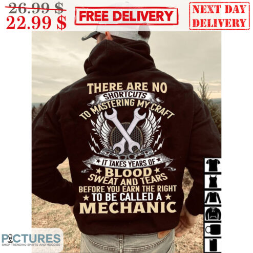 There Are No Shortcuts To Mastering My Craft It Takes Years Of Blood Sweat And Tears Before You Earn The Right To Be Called A Mechanic Shirt