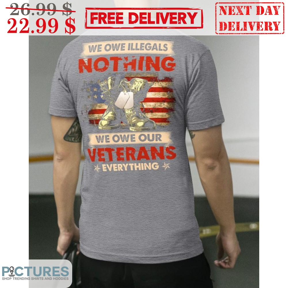 We Own Illegals Nothing We Own Our Veterans Everything Shoes American Flag Vintage Shirt