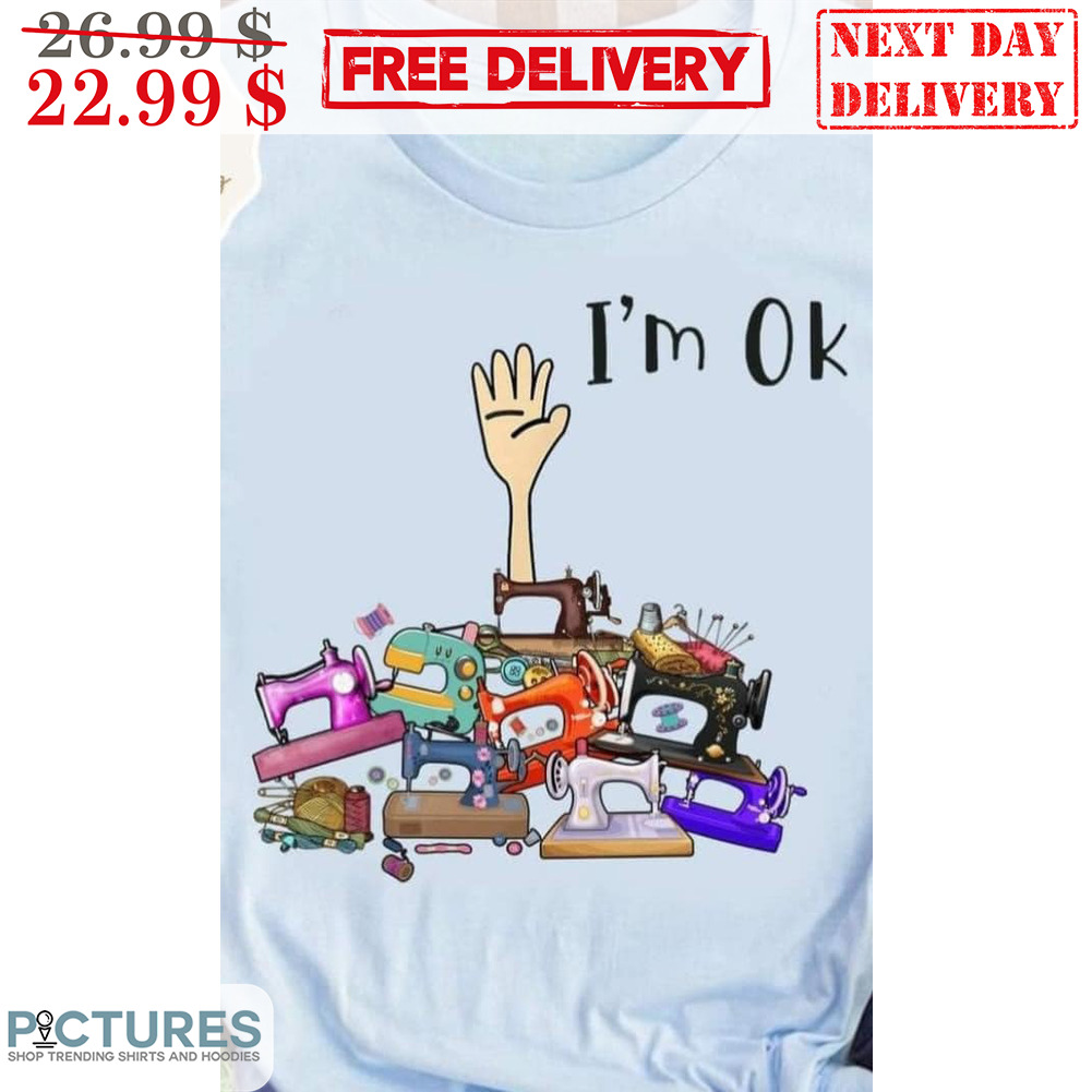 Hand I'm Ok Sewing Machine Shirt