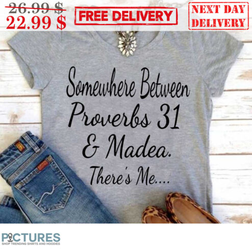 Somewhere Between Proverbs 31 And Madea There's Me Shirt