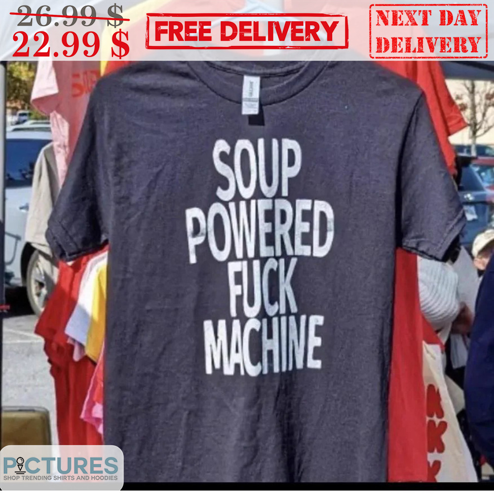 Soup Powered Fuck Machine Shirt