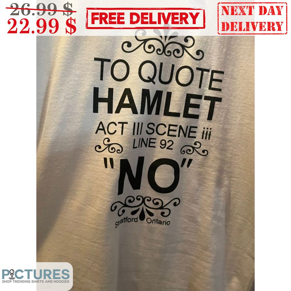 To Quote Hamlet Act III Scene Line 92 No Shirt