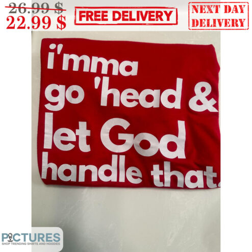 I'mma Go 'Head & Let God Handle That Shirt