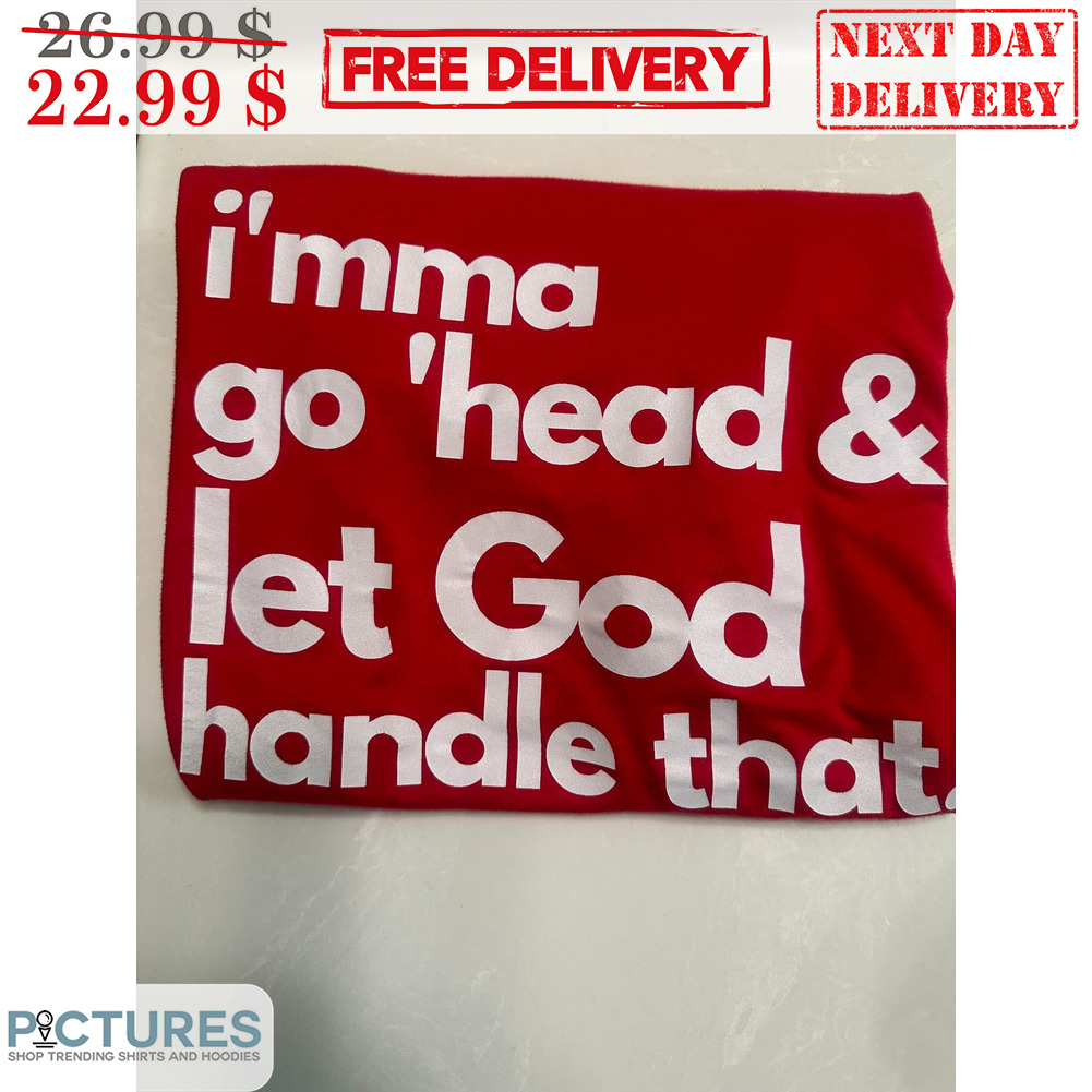 I'mma Go 'Head & Let God Handle That Shirt