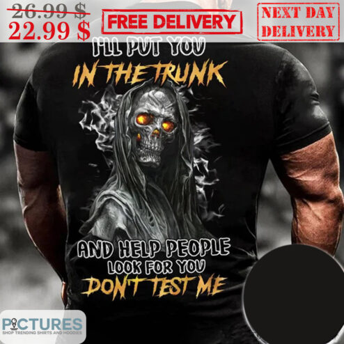 Death I'll Put You In The Trunk And Help People Look For You Don't Test Me Shirt