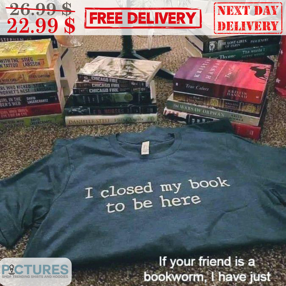 I Closed My Book To Be Here Shirt