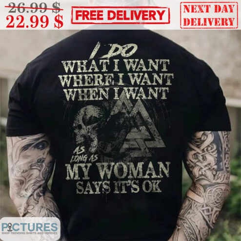 I Do What I Want Where I Want When I Want As Long As My Woman Says It's Ok Vintage Shirt