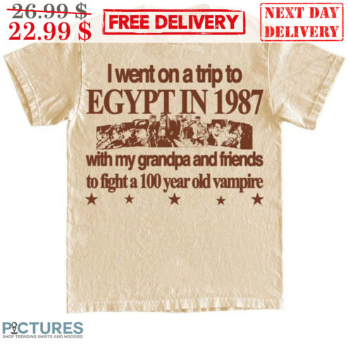 I Went On A Trip To Egypt In 1987 With My Grandpa And Friends To Fight A 100 Year Old Vampire Shirt