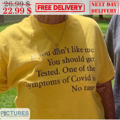 If You Don't Like Me You Should Get Tested One Of The Symptoms Of Covid Is No Taste Shirt