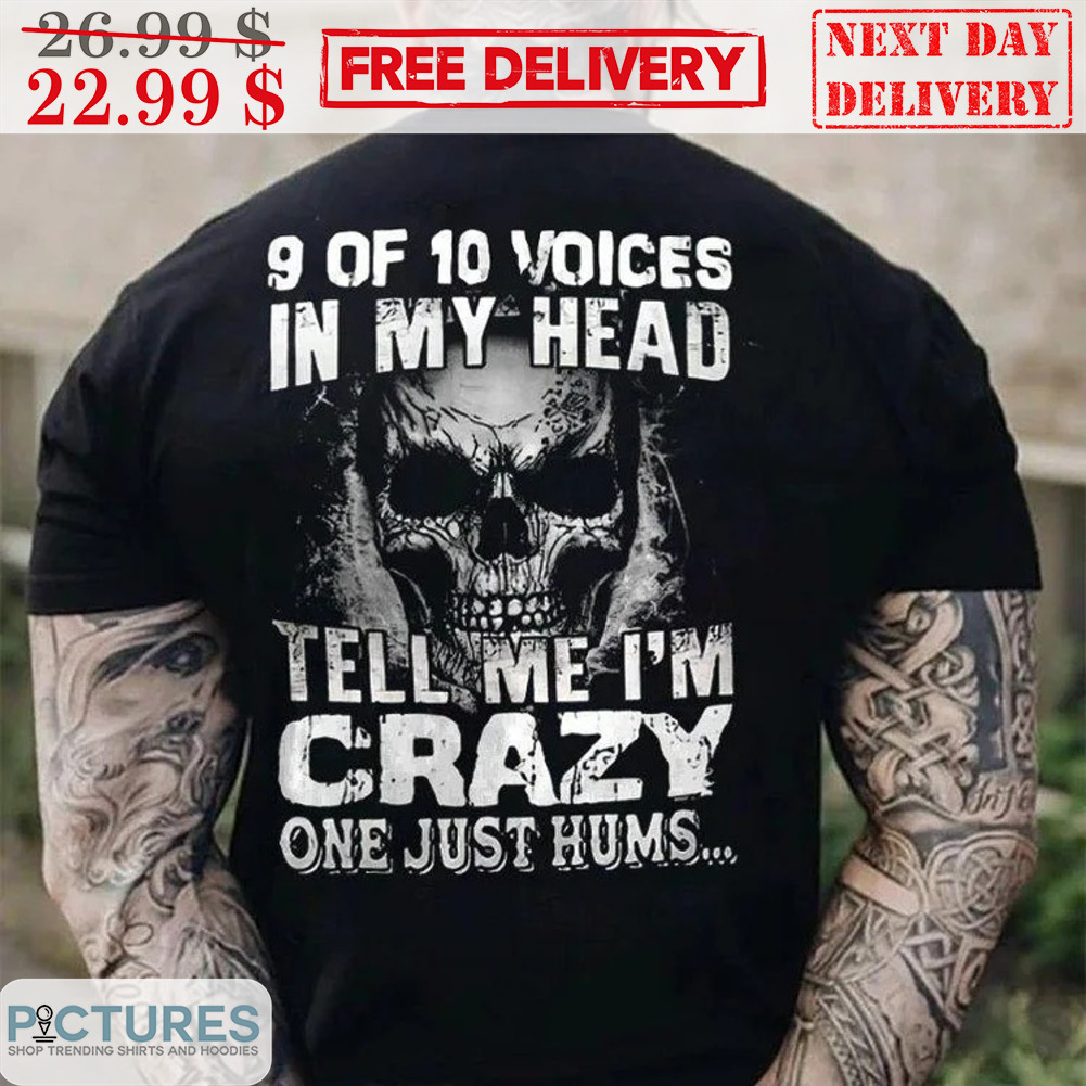 Skull 9 Of 10 Voices In My Head Tell Me I'm Crazy One Just Hums Shirt