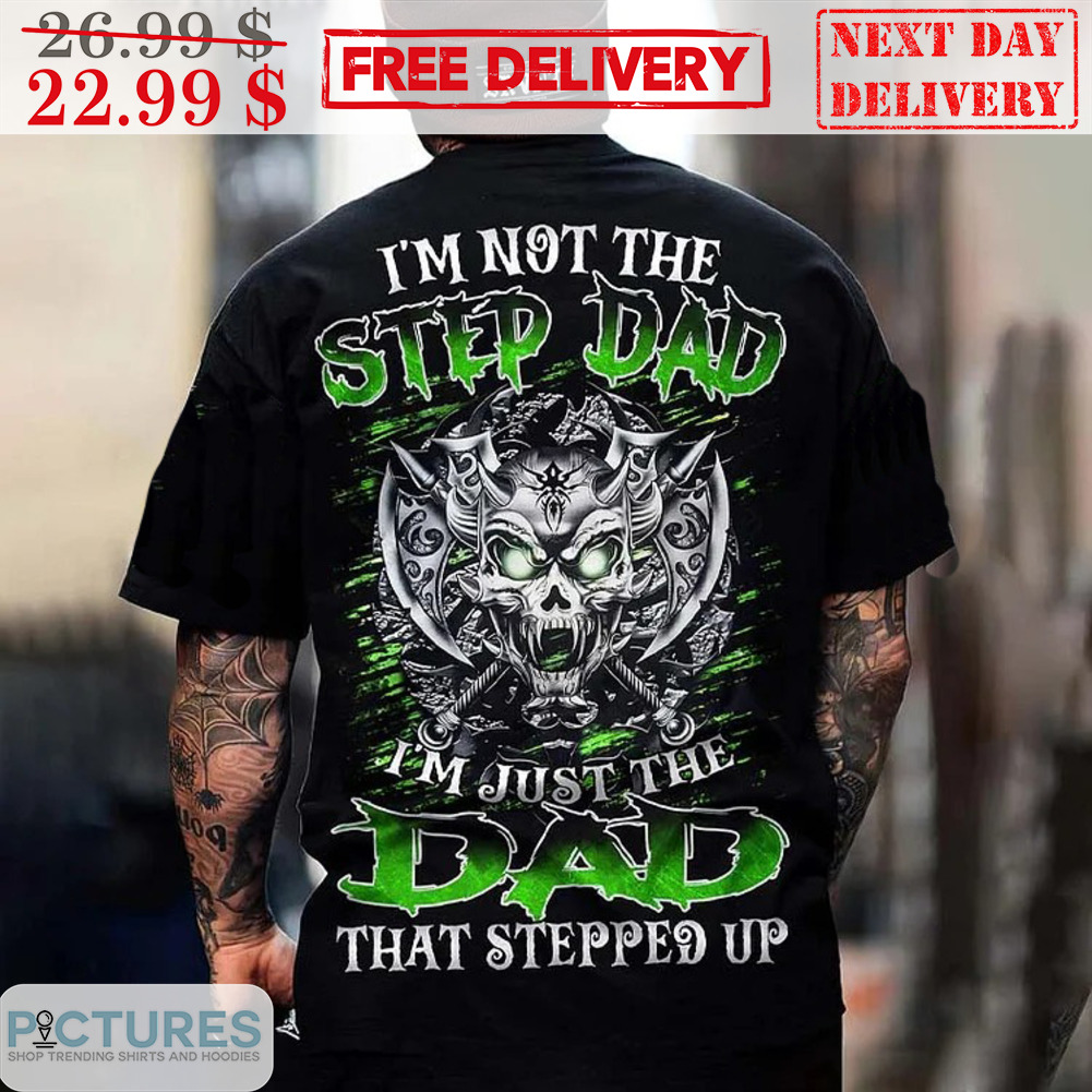 Skull Axe I'm Not The Step Dad I'm Just The Dad That Stepped Up Shirt