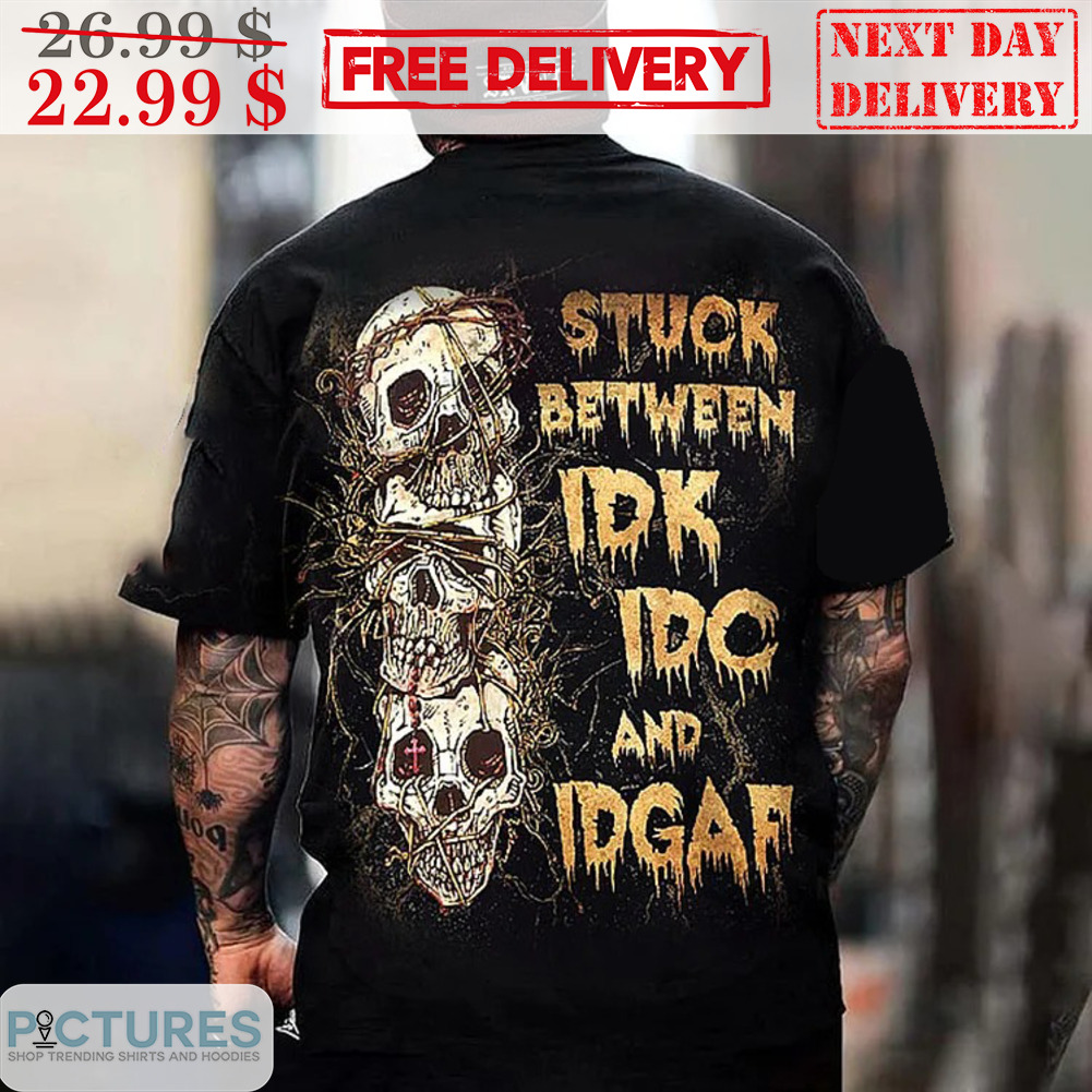 Skull Stuck Between IDK IDC And IDGAF Shirt