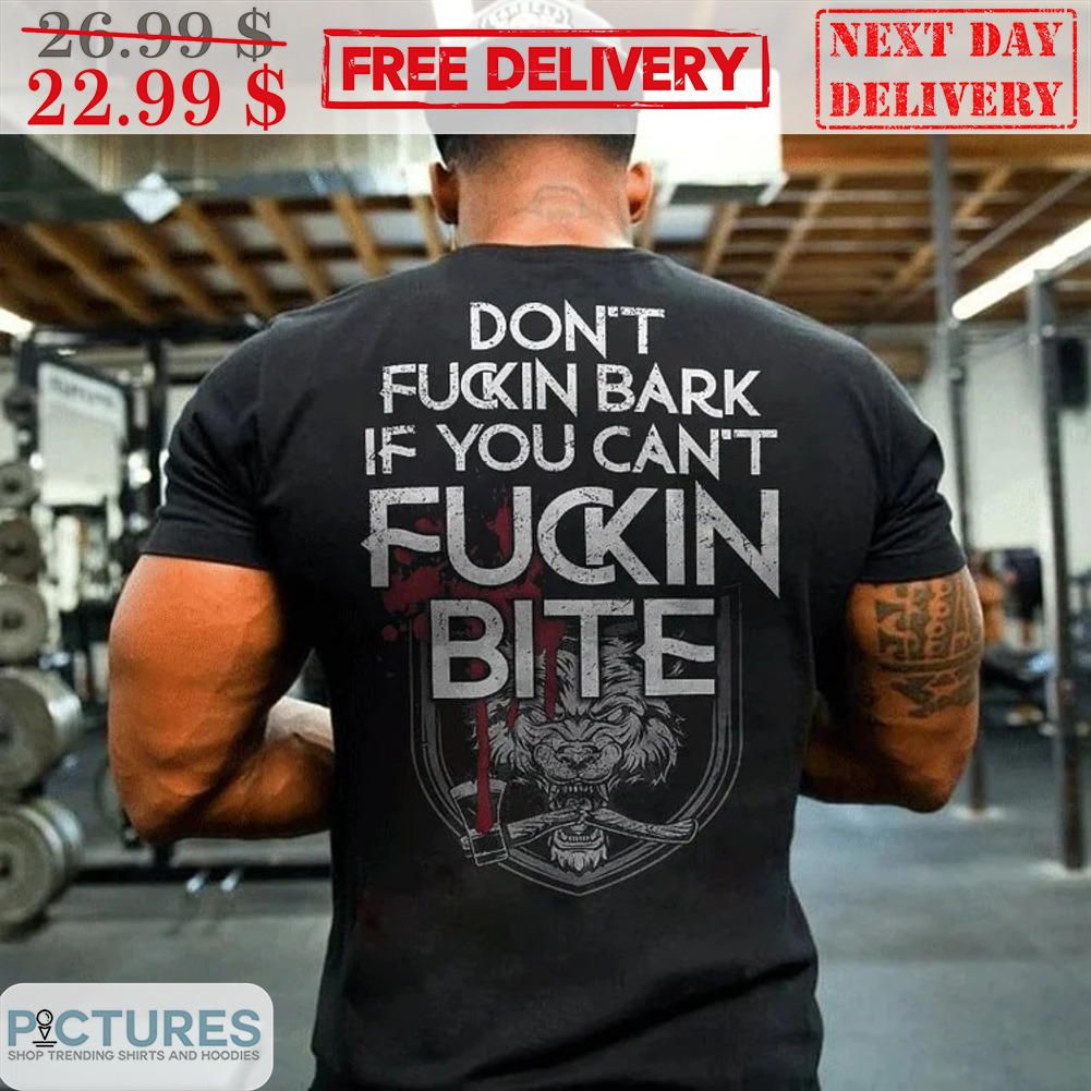 Tiger Axe Don't Fuckin Bark If You Can't Fuckin Bite Shirt