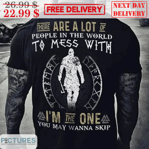 Warrior There Are A Lot Of People In The World To Mess With I'm The One You May Wanna Skip Shirt