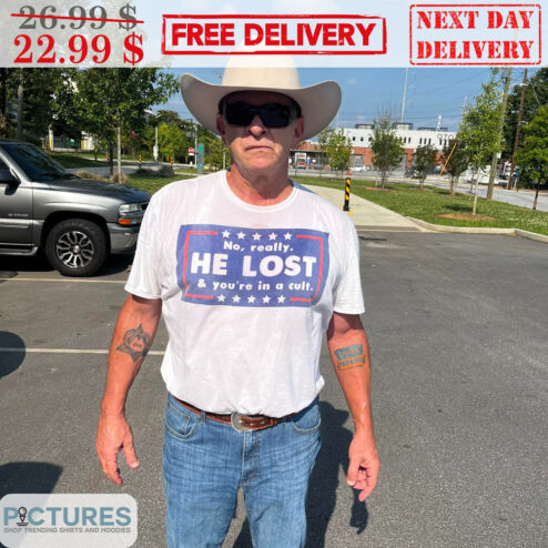 No Really He Lost & You're In A Cult Shirt