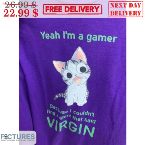 Cat Yeah I'm A Gamer Because I Couldn't Find A Shirt That Said Virgin Shirt