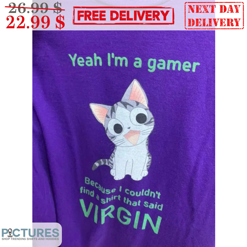 Cat Yeah I'm A Gamer Because I Couldn't Find A Shirt That Said Virgin Shirt
