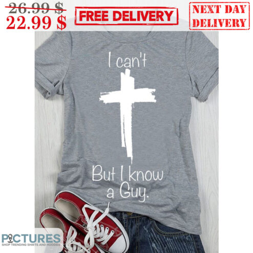 I Can't But I Know A Guy Cross Christian Shirt