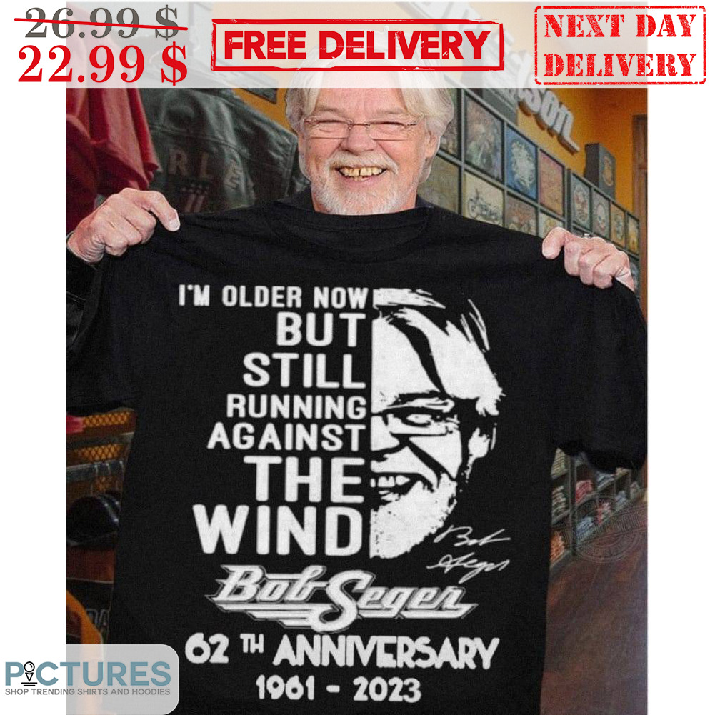 I'm Older Now Butt Still Running Against The Wind Bob Seger 62th Anniversary 1961-2023 Shirt