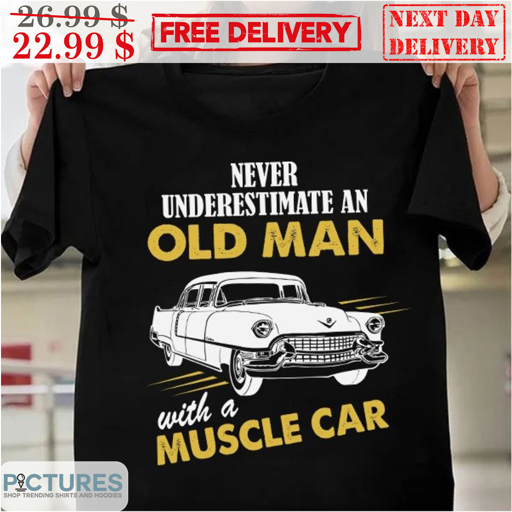 Never Underestimate An Old Man With A Muscle Car Vintage Shirt