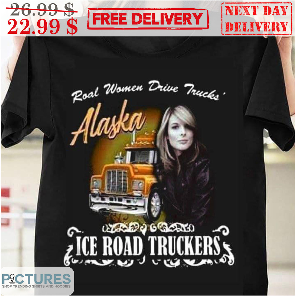 Roal Women Drive Trucks Alaska Ice Road Truckers Shirt