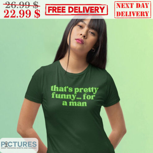 That's Pretty Funny For A Man Shirt