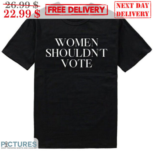 Women Shouldn't Vote Shirt