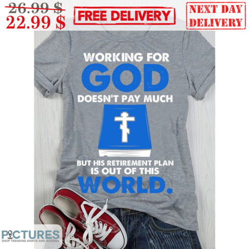 Working For God Doesn't Pay Much But His Retirement Plan Is Out Of This World Vintage Shirt