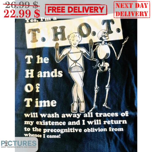 Yes I'm A THOT The Hands Of Time Will Wash Away All Traces Of My Existence And I Will Return To The Precognitive Oblivion From Whnce I Came Shirt