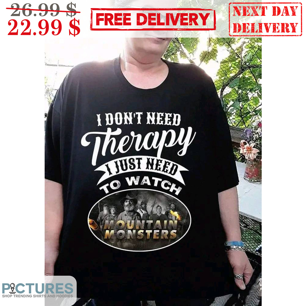I Don't Need Therapy I Just Need To Watch Mountain Monsters Vintage Shirt