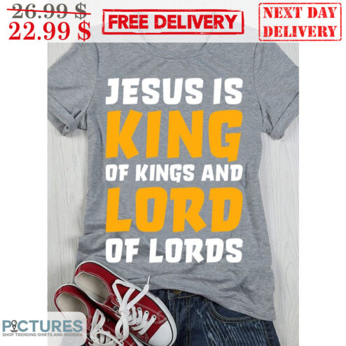 Jesus Is King Of Kings And Lord Of Lords Shirt