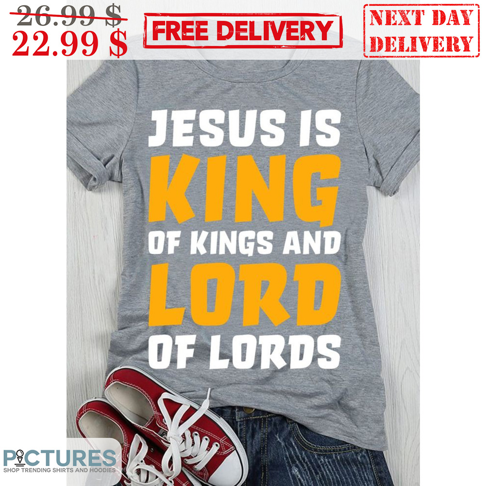 Jesus Is King Of Kings And Lord Of Lords Shirt