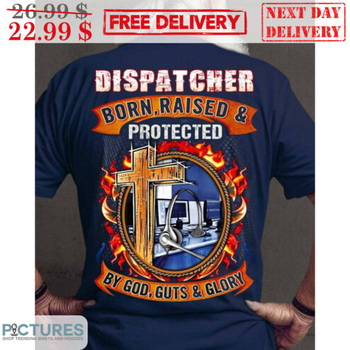 Dispatcher Born Raised And Protected By God Guts And Glory Shirt