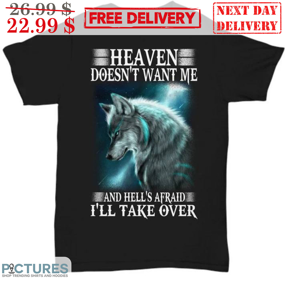 Heaven Doesn't Want Me And Hell's Afraid I'll Take Over Shirt