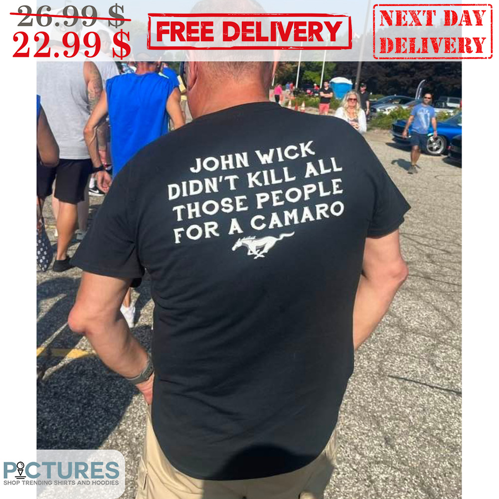 Horses John Wick Didn't Kill All Those People For A Camaro Shirt
