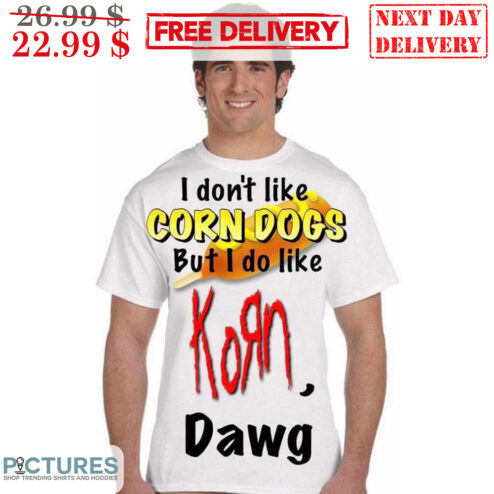 I Don't Like Corn Dogs But I Do Like Korn Dawg Shirt