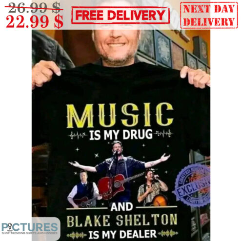 Music Is My Drug And Blake Shelton Is My Dealer Shirt