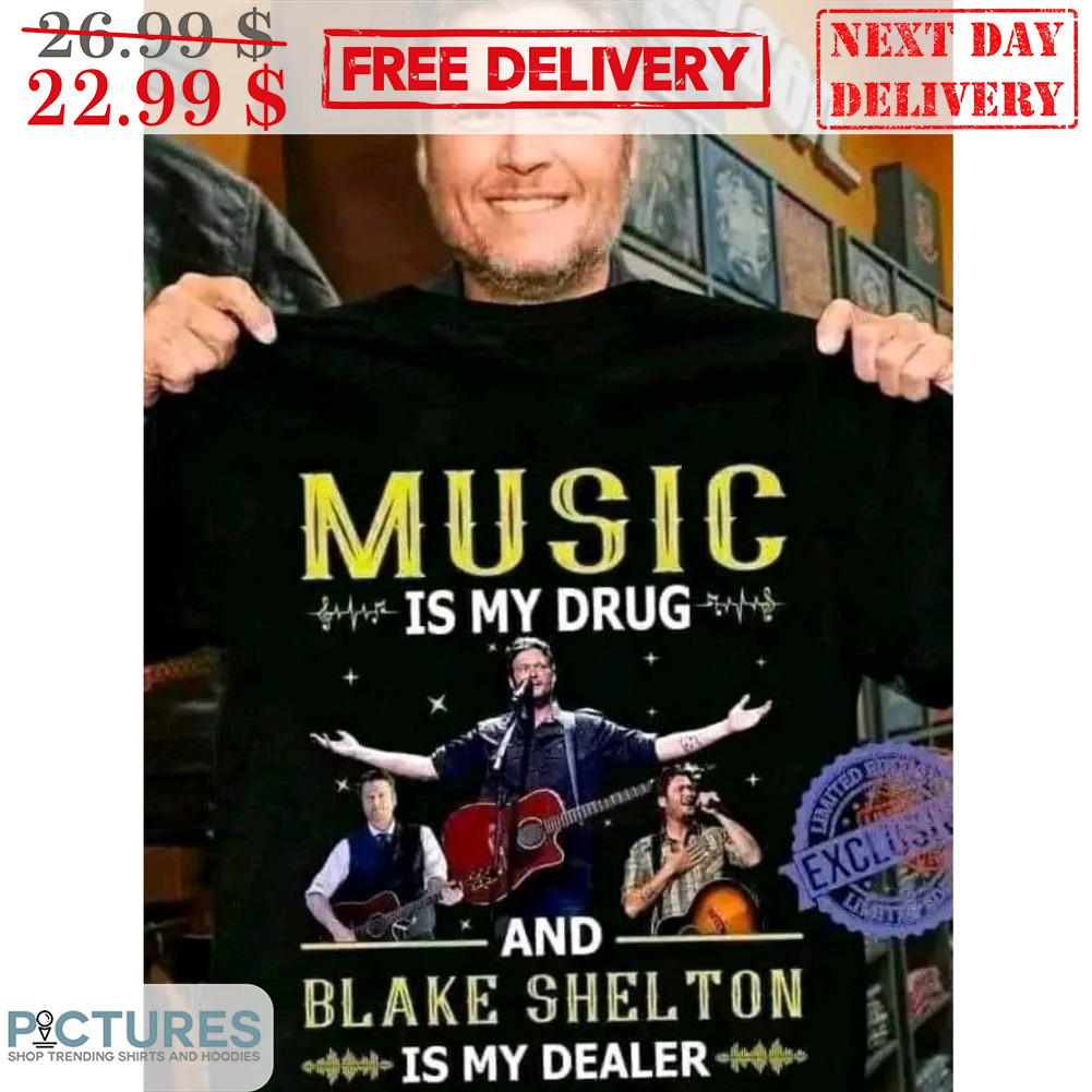 Music Is My Drug And Blake Shelton Is My Dealer Shirt