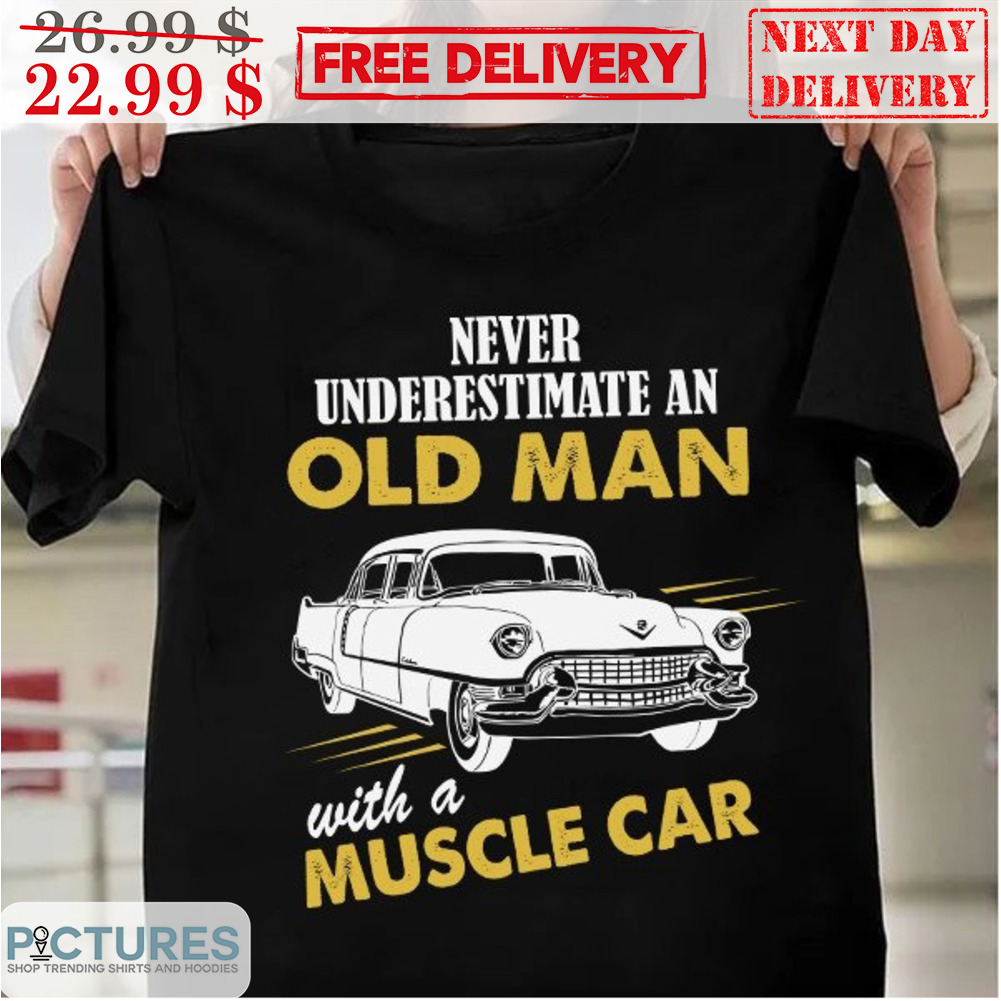 Never Underestimate An Old Man With A Muscle Car Vintage Shirt