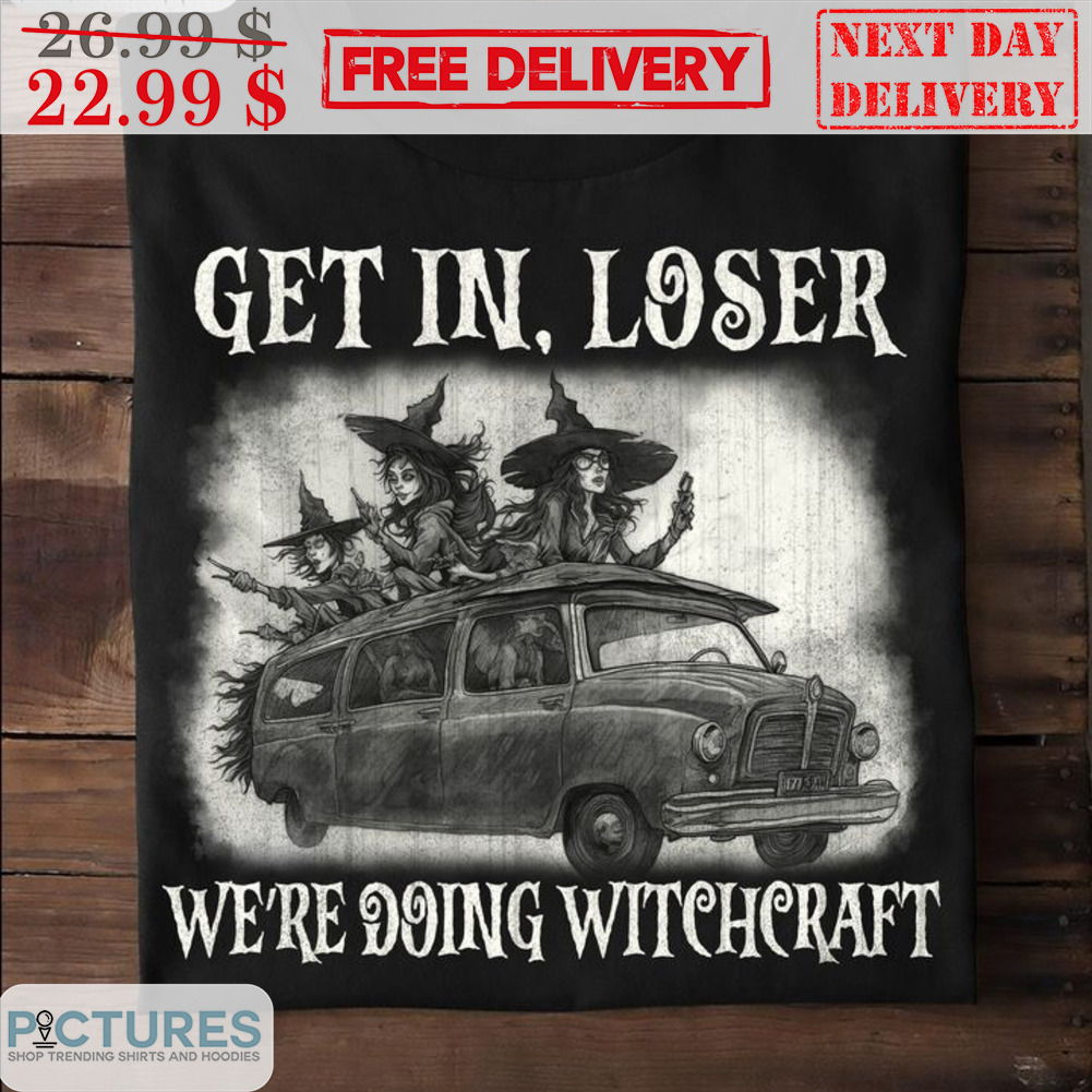 Witch Get In Loser We're Doing Witchcraft Vintage Shirt